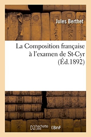 Berthet. La Composition Française À l'Examen de St-Cyr. Hachette Livre - BNF, 2016.