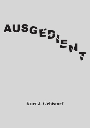 Gebistorf, Kurt J.. Ausgedient. Books on Demand, 2017.