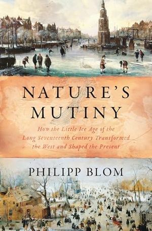 Blom, Philipp. Nature's Mutiny - How the Little Ice Age of the Long Seventeenth Century Transformed the West and Shaped the Present. Liveright Publishing Corporation, 2019.