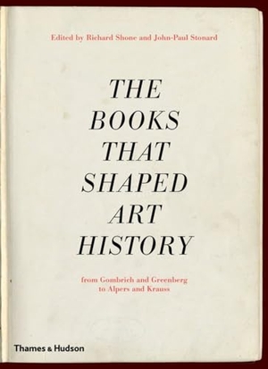 Shone, Richard / John-Paul Stonard. The Books That Shaped Art History - From Gombrich and Greenberg to Alpers and Krauss. Thames & Hudson, 2013.