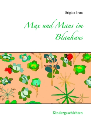 Prem, Brigitte. Max und Maus im Blauhaus - Kindergeschichten. Books on Demand, 2017.