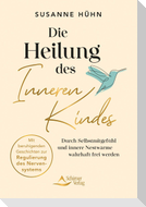 Die Heilung des Inneren Kindes - mit einem Vorwort von Stefanie Stahl