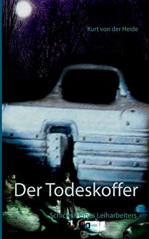 Heide, Kurt von der. Der Todeskoffer - Schicksal eines Leiharbeiters. Books on Demand, 2015.
