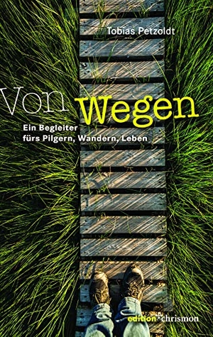 Petzoldt, Tobias. Von Wegen - Ein Begleiter fürs Pilgern, Wandern, Leben. edition chrismon, 2023.