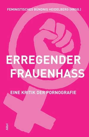 Feministisches Bündnis Heidelberg (Hrsg.). Erregender Frauenhass - Eine Kritik der Pornografie. Alibri Verlag, 2025.