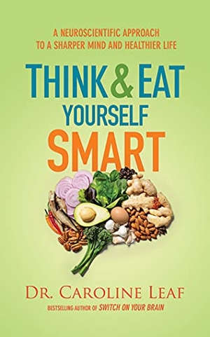 Leaf, Caroline. Think and Eat Yourself Smart: A Neuroscientific Approach to a Sharper Mind and Healthier Life. Brilliance Audio, 2016.