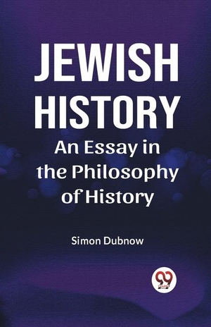 Dubnow, Simon. Jewish History An Essay In The Philosophy Of History. Double9 Books Llp, 2023.