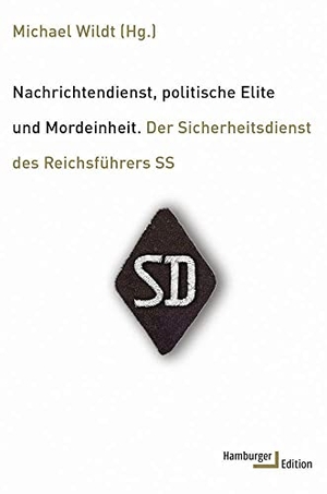 Wildt, Michael (Hrsg.). Nachrichtendienst, politische Elite und Mordeinheit - Der Sicherheitsdienst des Reichsführers SS. Hamburger Edition, 2016.