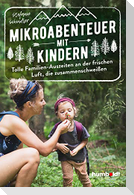 Mikroabenteuer mit Kindern. Tolle Familien-Auszeiten an der frischen Luft, die zusammenschweißen