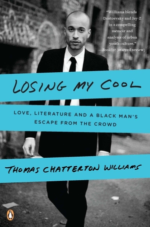 Williams, Thomas Chatterton. Losing My Cool: Love, Literature, and a Black Man's Escape from the Crowd. Penguin Publishing Group, 2011.