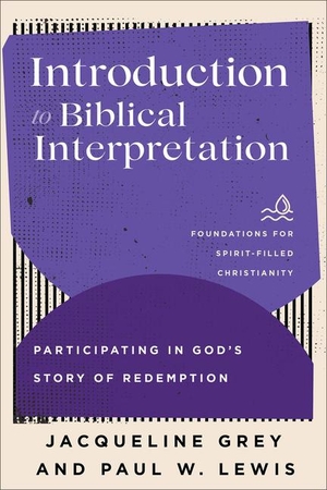 Grey, Jacqueline / Paul W Lewis. Introduction to Biblical Interpretation - Participating in God's Story of Redemption. Baker Publishing Group, 2024.