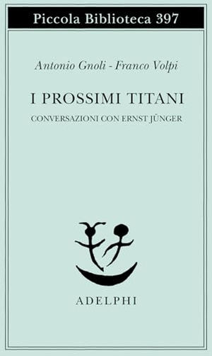 Gnoli, Antonio / Franco Volpi. I prossimi Titani. Conversazioni con Ernst Jünger. Adelphi, 1997.