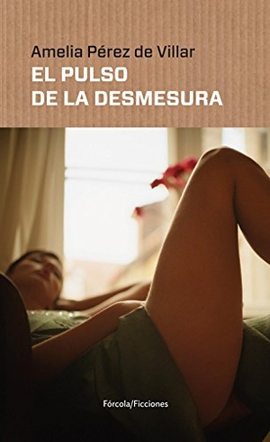 Pérez De Villar, Amelia. El pulso de la desmesura. Fórcola Ediciones, 2016.