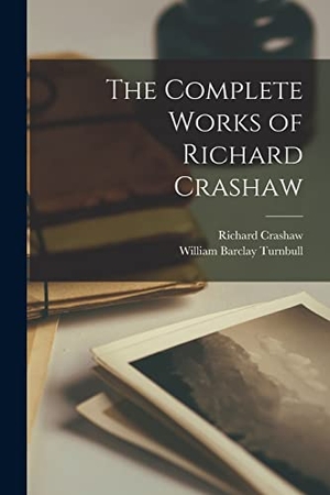 Turnbull, William Barclay / Richard Crashaw. The Complete Works of Richard Crashaw. Creative Media Partners, LLC, 2022.