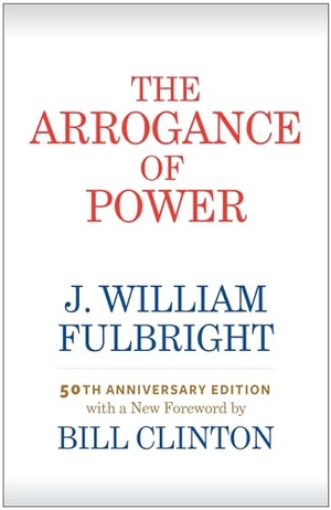 Fulbright, J William / Bill Clinton. The Arrogance of Power. University of Arkansas Press, 2018.