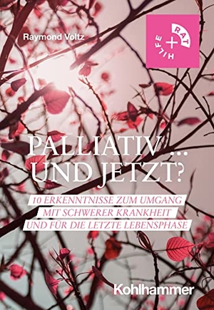 Voltz, Raymond. Palliativ ... und jetzt? - 10 Erkenntnisse zum Umgang mit schwerer Krankheit und für die letzte Lebensphase. Kohlhammer W., 2022.
