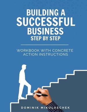 Mikulaschek, Dominik. Building a successful business step by step - Workbook with concrete action instructions. tredition, 2022.