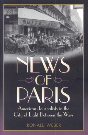 Weber, Ronald. News of Paris: American Journalists in the City of Light Between the Wars. Rowman & Littlefield Publishing Group Inc, 2006.