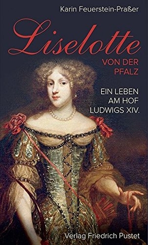 Feuerstein-Praßer, Karin. Liselotte von der Pfalz - Ein Leben am Hof Ludwigs XIV. Pustet, Friedrich GmbH, 2016.