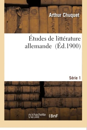 Chuquet, Arthur. Études de Littérature Allemande Série 1. Hachette Livre, 2018.