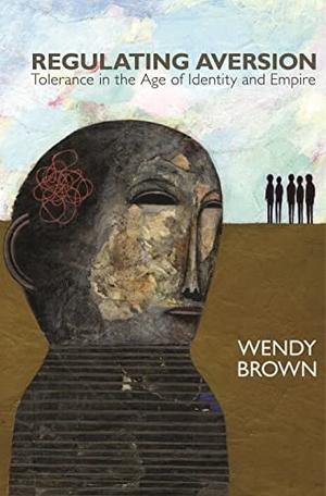 Brown, Wendy. Regulating Aversion - Tolerance in the Age of Identity and Empire. PRINCETON UNIV PR, 2008.