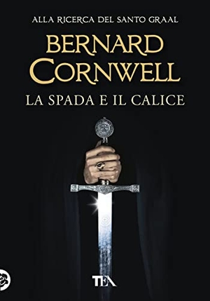 Cornwell, Bernard. La spada e il calice. Alla ricerca del santo Graal. TEA, 2020.