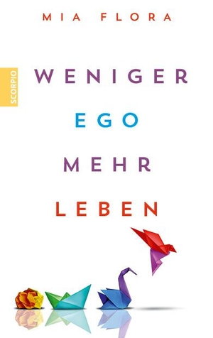 Flora, Mia. Weniger Ego - mehr Leben. Scorpio Verlag, 2023.