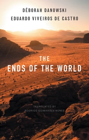 Danowski, Déborah / Eduardo Viveiros De Castro. The Ends of the World. Polity Press, 2016.