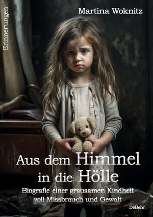 Woknitz, Martina. Aus dem Himmel in die Hölle - Biografie einer grausamen Kindheit voll Missbrauch und Gewalt - Erinnerungen. DeBehr, 2023.