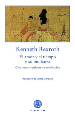 Rexroth, Kenneth / Carlos Manzano. El amor y el tiempo y su mudanza : cien nuevas versiones de poesía china. Gadir Editorial, S.L., 2006.