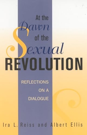 Reiss, Ira L. / Albert Ellis. At the Dawn of the Sexual Revolution - Reflections on a Dialogue. Bloomsbury Publishing PLC, 2002.