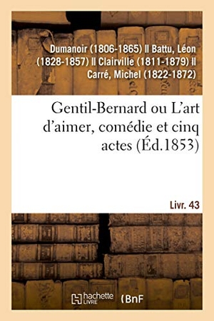 Dumanoir. Gentil-Bernard ou L'art d'aimer, comédie et cinq actes - suivi de Jobin et Nanette, comédie-vaudeville en un acte. Livr. 43. Hachette Livre, 2018.