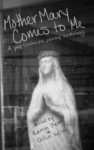 Head, Karen / Collin Kelley (Hrsg.). Mother Mary Comes to Me - A Pop Culture Poetry Anthology. Madville Publishing, 2020.
