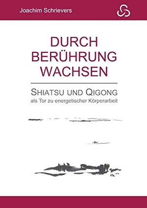 Schrievers, Joachim. Durch Berührung wachsen - Shiatsu und Qigong als Tor zu energetischer Körperarbeit. Books on Demand, 2019.