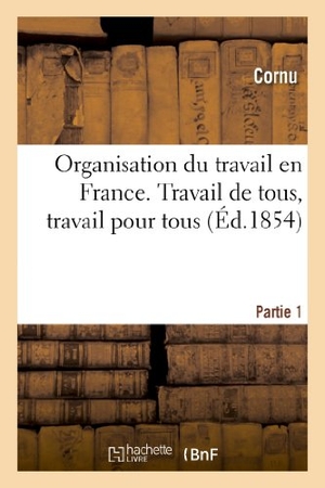 Cornu. Organisation Du Travail En France. Travail de Tous, Travail Pour Tous. 1re Partie. Hachette Livre - BNF, 2013.