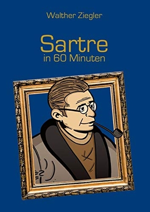 Ziegler, Walther. Sartre in 60 Minuten. BoD - Books on Demand, 2015.