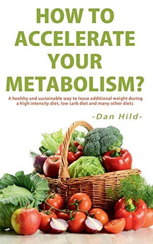 Hild, Dan. How to Accelerate Your Metabolism? - A healthy and sustainable way to lose additional weight during a high intensity diet, low carb diet and many other diets.. Books on Demand, 2020.