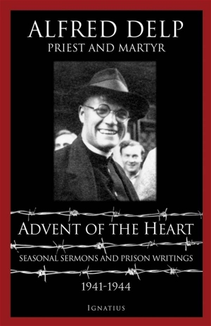 Delp, Alfred. Advent of the Heart - Seasonal Sermons and Prison Writings - 1941-1944. Ignatius Press, 2006.