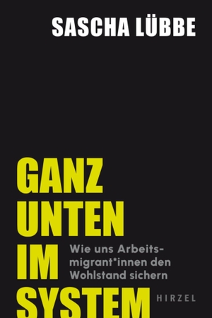 Lübbe, Sascha. Ganz unten im System - Wie uns Arbeitsmigrant*innen den Wohlstand sichern. Hirzel S. Verlag, 2024.