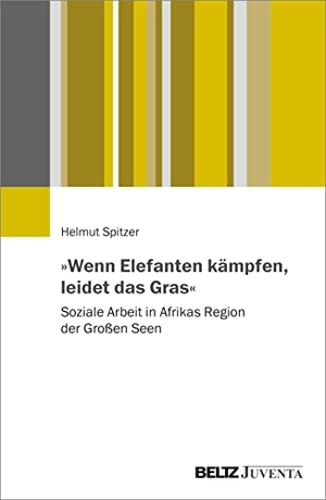 Spitzer, Helmut. »Wenn Elefanten kämpfen, leidet das Gras« - Soziale Arbeit in Afrikas Region der Großen Seen. Juventa Verlag GmbH, 2023.