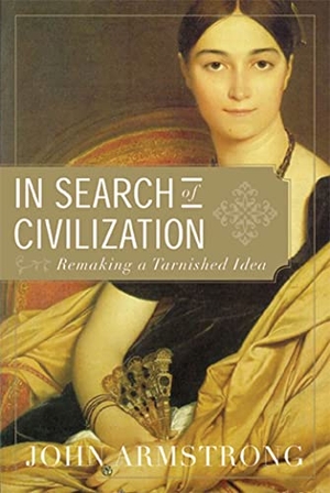 Armstrong, John. In Search of Civilization - Remaking a Tarnished Idea. Graywolf Press, 2011.