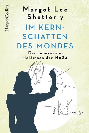 Shetterly, Margot Lee. Im Kernschatten des Mondes - Die unbekannten Heldinnen der NASA. HarperCollins, 2020.