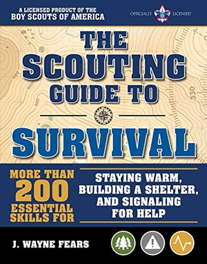 The Boy Scouts of America / J. Wayne Fears. The Scouting Guide to Survival: An Officially-Licensed Book of the Boy Scouts of America: More Than 200 Essential Skills for Staying Warm, Building a. Skyhorse Publishing, 2018.