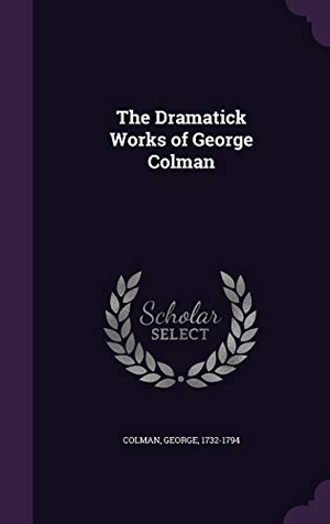 Colman, George. The Dramatick Works of George Colman. Touchladybirdlucky Studios, 2016.