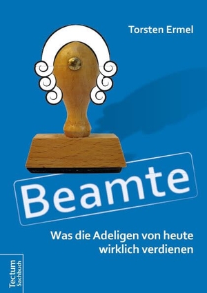 Ermel, Torsten. Beamte - Was die Adeligen von heute wirklich verdienen. Tectum Verlag, 2016.