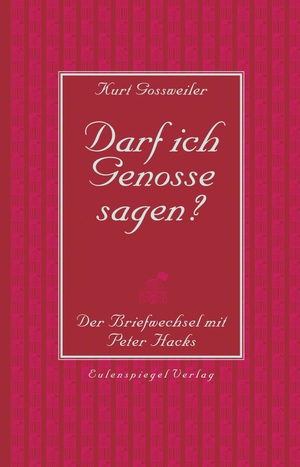 Gossweiler, Kurt / Peter Hacks. Darf ich Genosse sagen? - Der Briefwechsel mit Peter Hacks. Eulenspiegel Verlag, 2023.