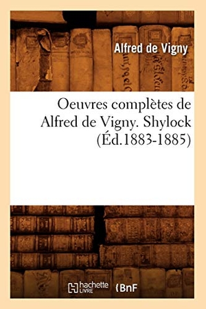 Vigny, Alfred De. Oeuvres complètes de Alfred de Vigny. Shylock (Éd.1883-1885). Hachette Livre, 2018.