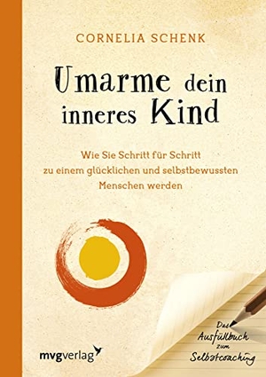 Schenk, Cornelia. Umarme dein inneres Kind - Wie Sie Schritt für Schritt zu einem glücklichen und selbstbewussten Menschen werden. Das Ausfüllbuch zum Selbstcoaching. MVG Moderne Vlgs. Ges., 2017.