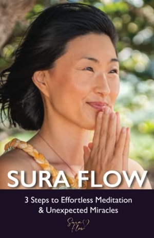 Sura. Sura Flow - 3 Steps to Effortless Meditation & Unexpected Miracles. Sura Flow, 2021.
