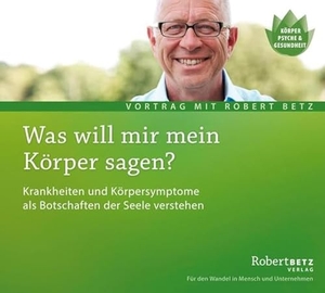 Betz, Robert Theodor. Was will mein Körper mir sagen?/CD - Krankheiten und Krankheitssymptome als Botschaften der Seele entschlüsseln. Roberto & Philippo, Vlg., 2005.